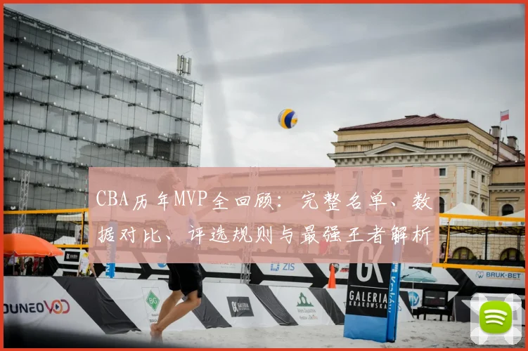 CBA历年MVP全回顾：完整名单、数据对比、评选规则与最强王者解析